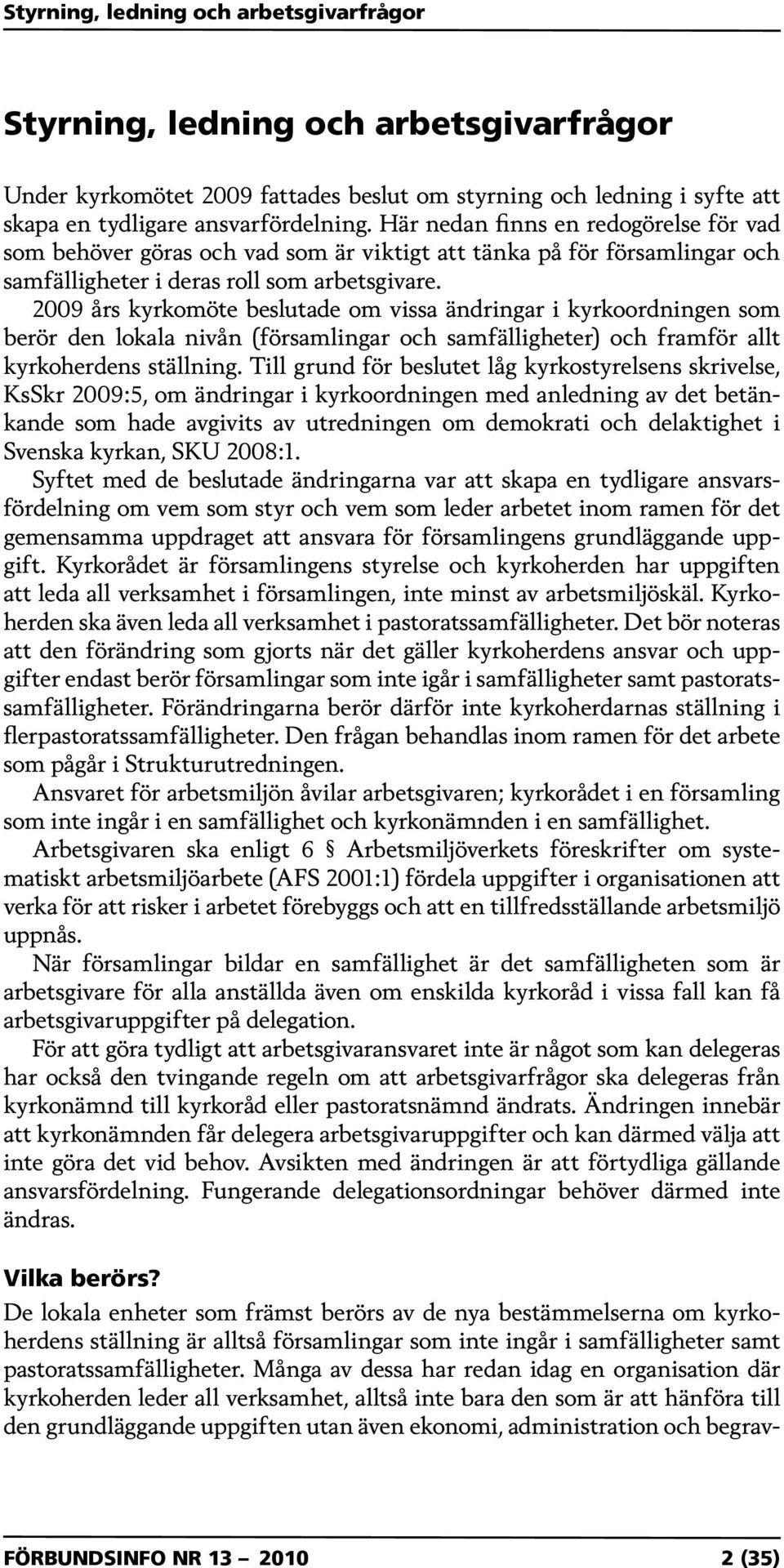 2009 års kyrkomöte beslutade om vissa ändringar i kyrkoordningen som berör den lokala nivån (församlingar och samfälligheter) och framför allt kyrkoherdens ställning.
