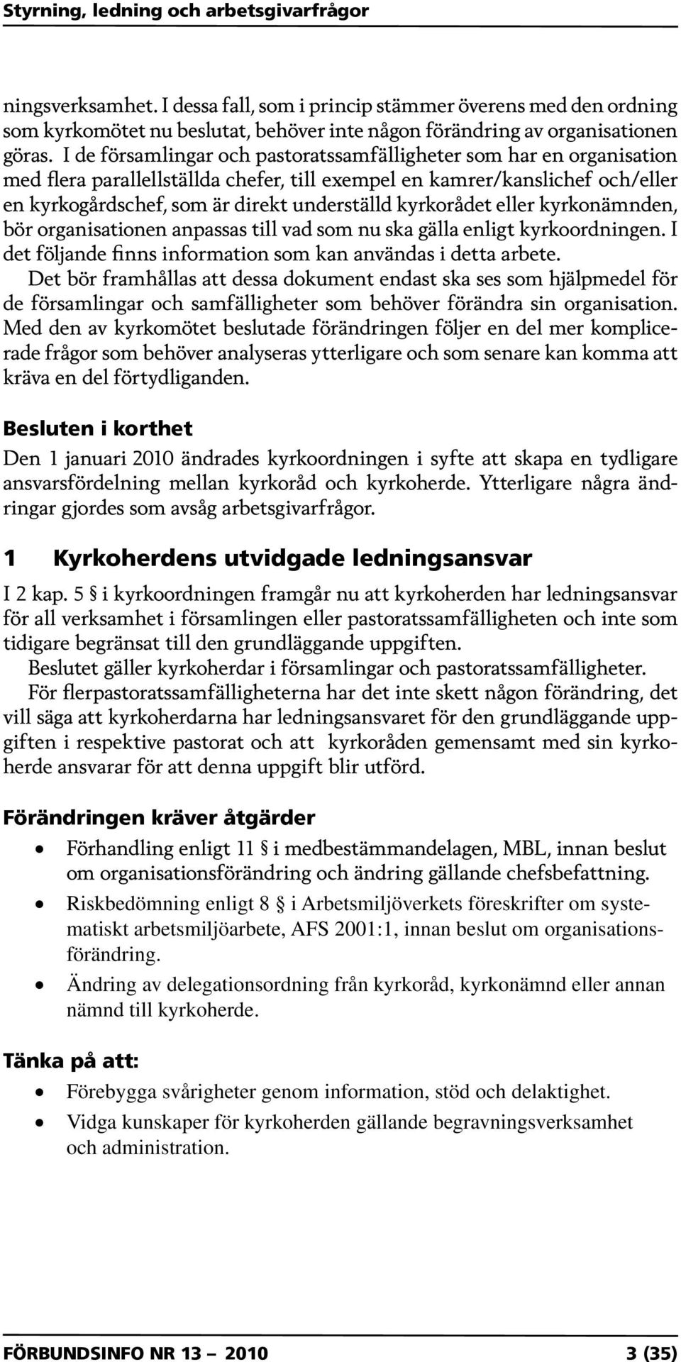 kyrkorådet eller kyrkonämnden, bör organisationen anpassas till vad som nu ska gälla enligt kyrkoordningen. I det följande finns information som kan användas i detta arbete.
