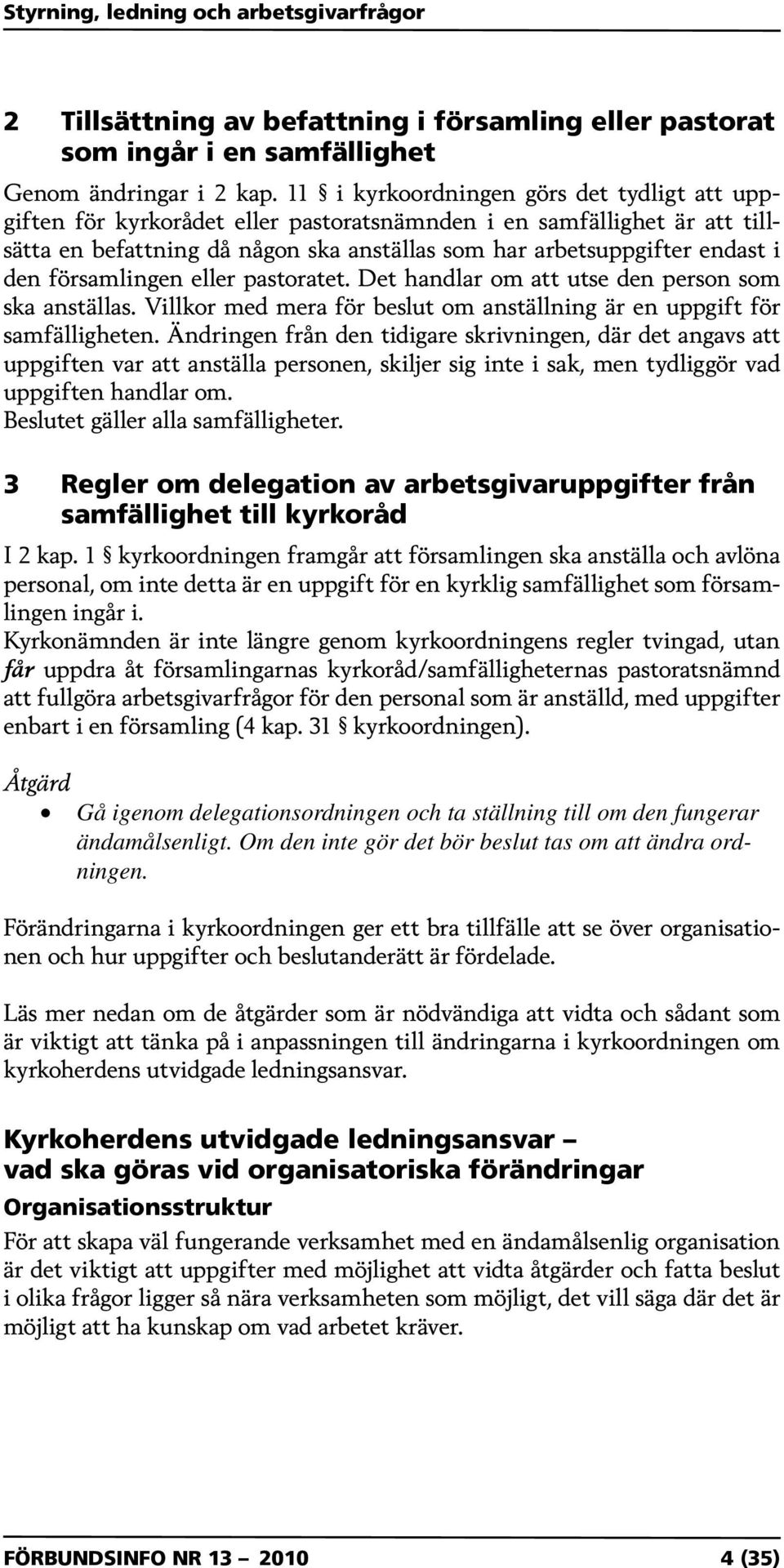 församlingen eller pastoratet. Det handlar om att utse den person som ska anställas. Villkor med mera för beslut om anställning är en uppgift för samfälligheten.