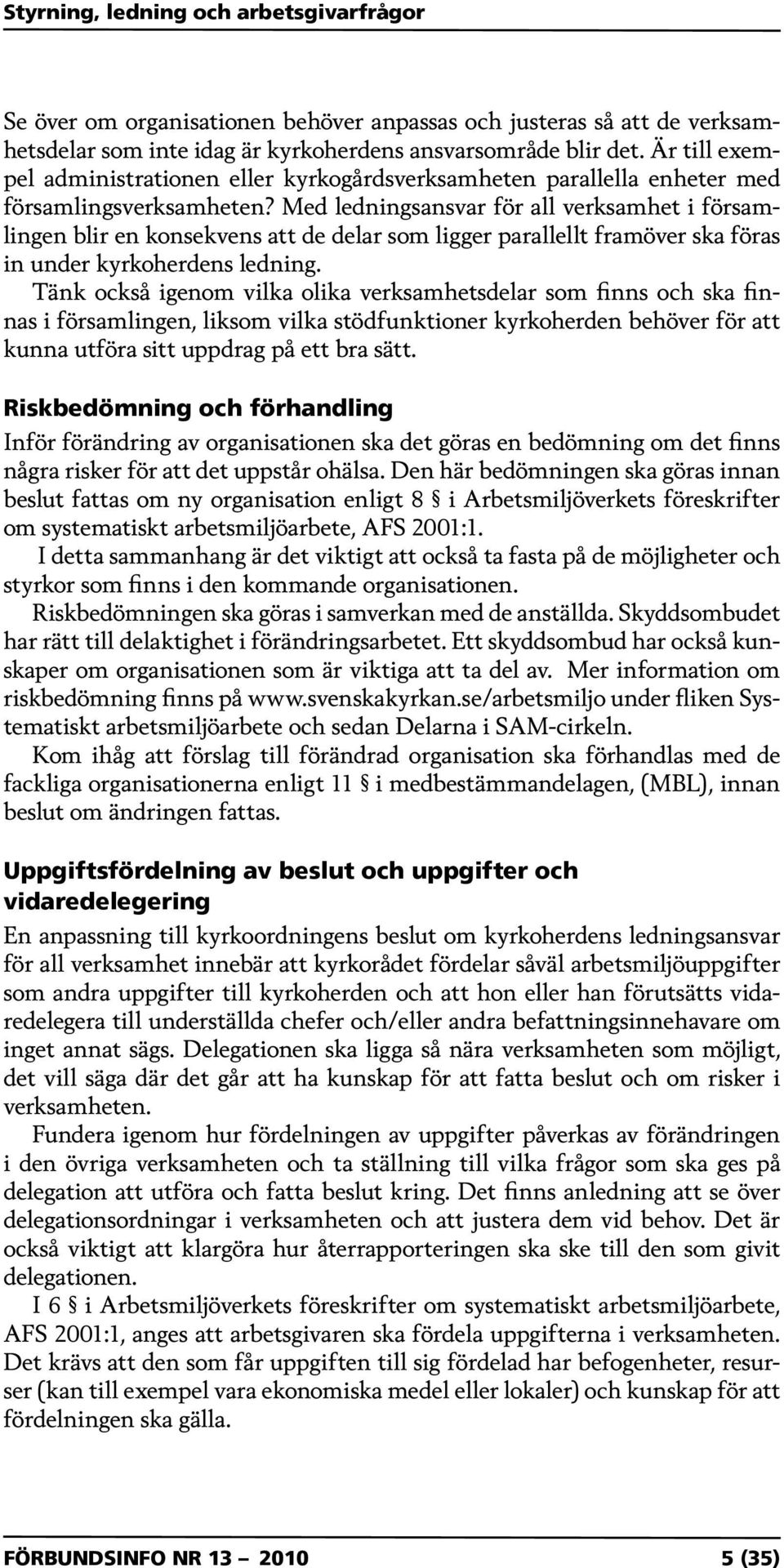 Med ledningsansvar för all verksamhet i församlingen blir en konsekvens att de delar som ligger parallellt framöver ska föras in under kyrkoherdens ledning.