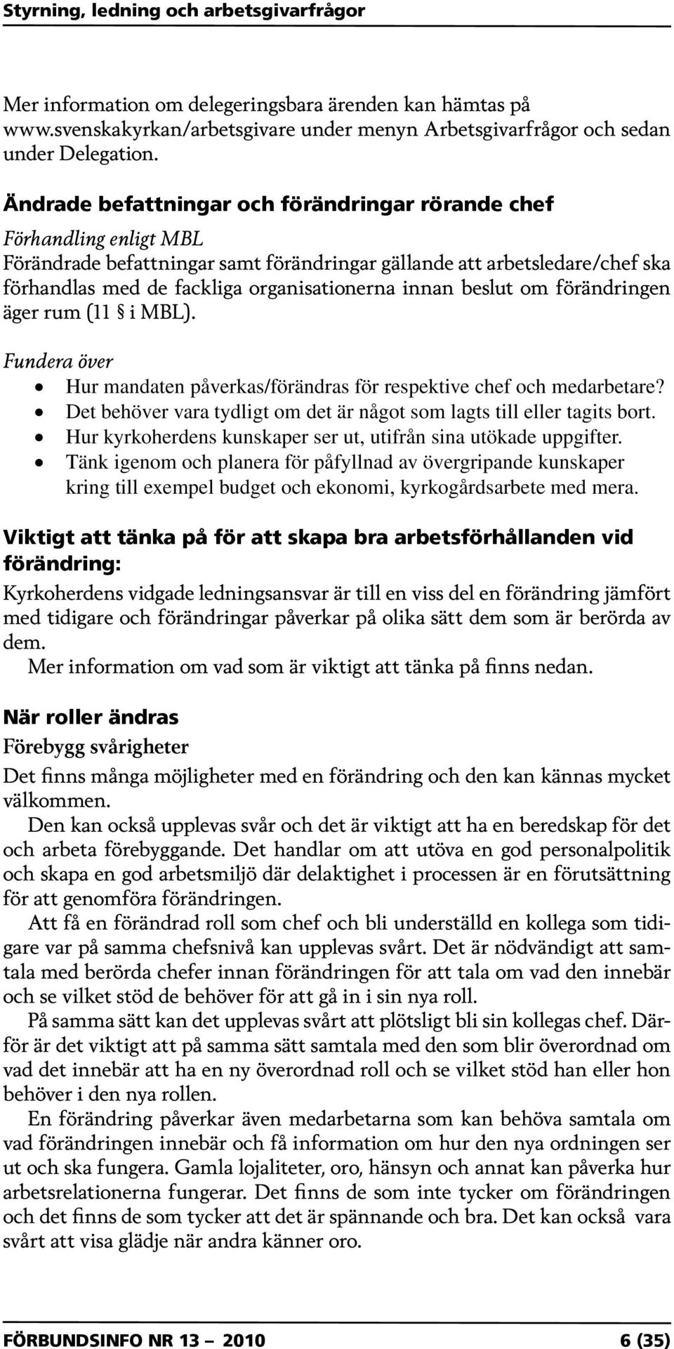 innan beslut om förändringen äger rum (11 i MBL). Fundera över Hur mandaten påverkas/förändras för respektive chef och medarbetare?