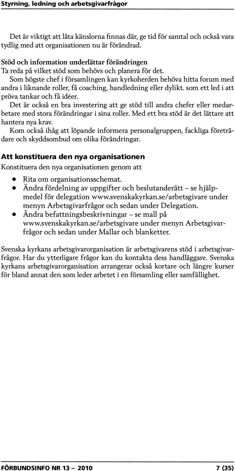 Som högste chef i församlingen kan kyrkoherden behöva hitta forum med andra i liknande roller, få coaching, handledning eller dylikt. som ett led i att pröva tankar och få idéer.