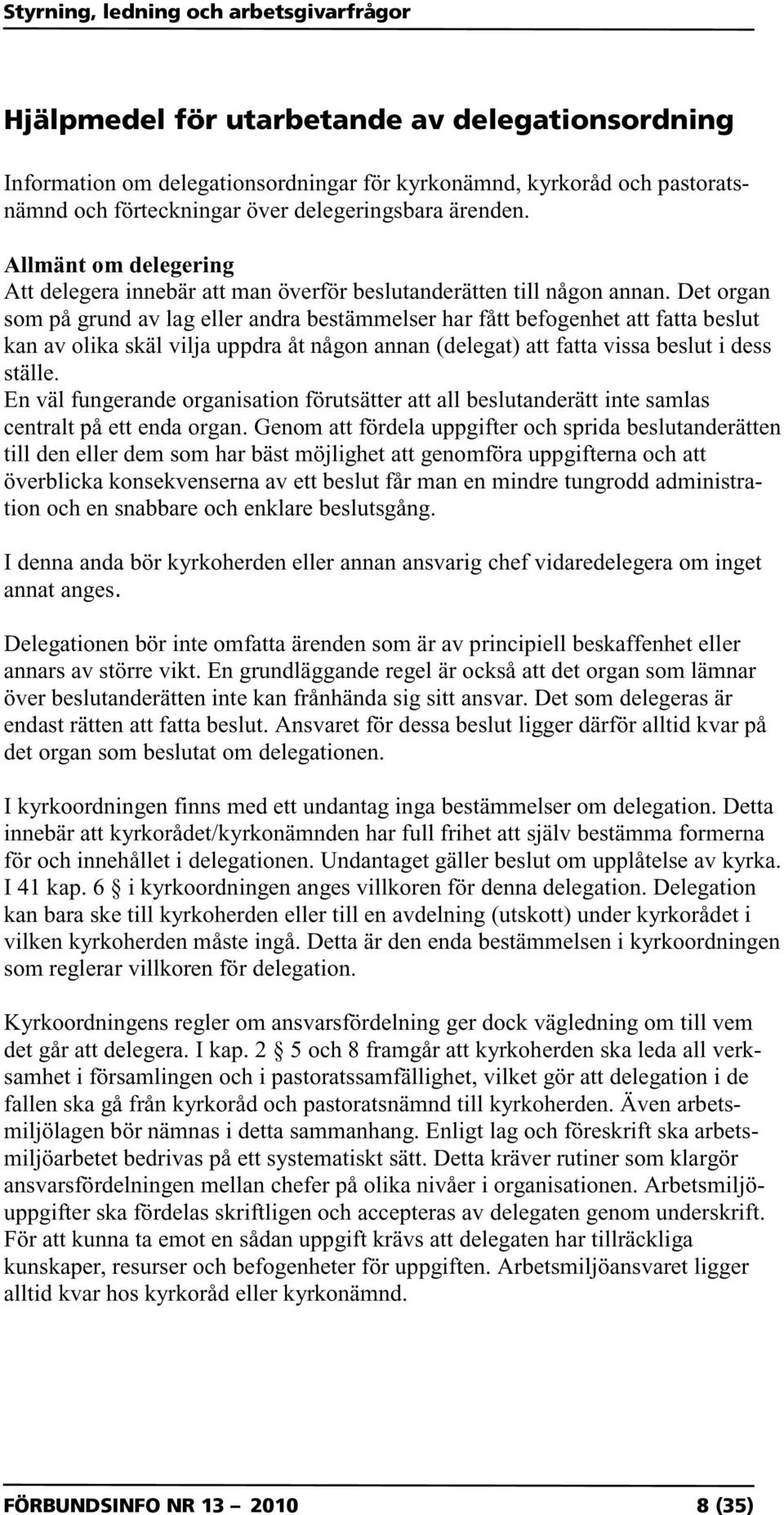 Det organ som på grund av lag eller andra bestämmelser har fått befogenhet att fatta beslut kan av olika skäl vilja uppdra åt någon annan (delegat) att fatta vissa beslut i dess ställe.