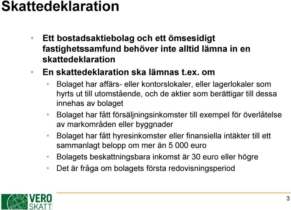 bolaget Bolaget har fått försäljningsinkomster till exempel för överlåtelse av markområden eller byggnader Bolaget har fått hyresinkomster eller finansiella