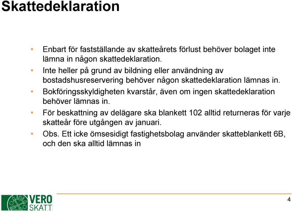 Bokföringsskyldigheten kvarstår, även om ingen skattedeklaration behöver lämnas in.