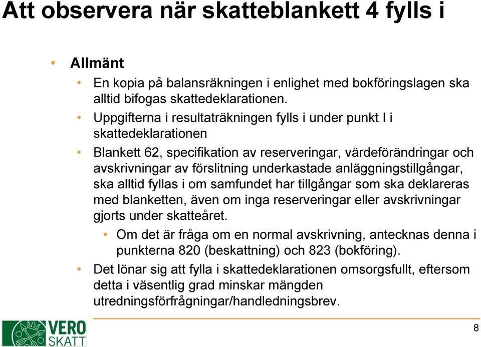 anläggningstillgångar, ska alltid fyllas i om samfundet har tillgångar som ska deklareras med blanketten, även om inga reserveringar eller avskrivningar gjorts under skatteåret.