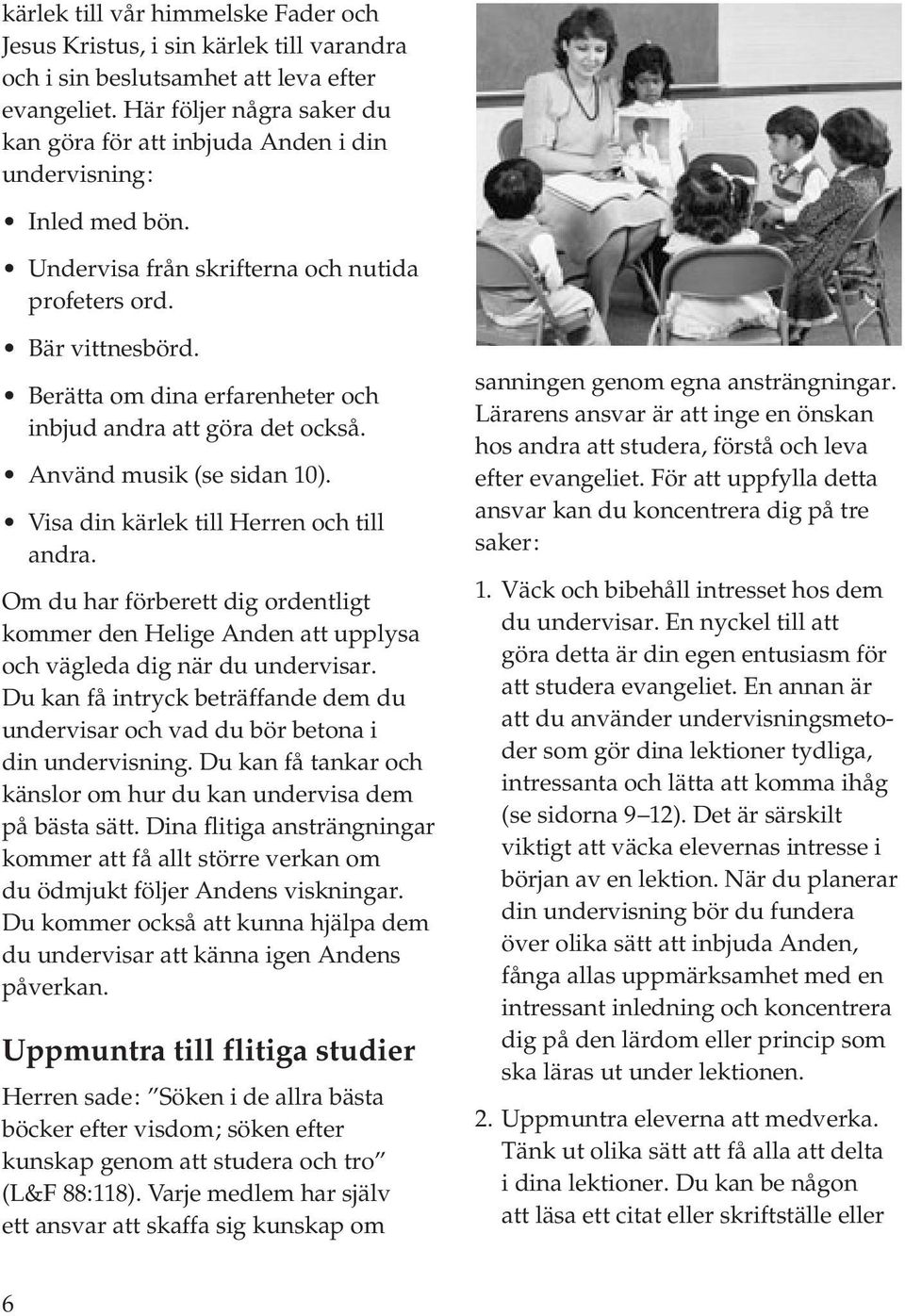 Berätta om dina erfarenheter och inbjud andra att göra det också. Använd musik (se sidan 10). Visa din kärlek till Herren och till andra.