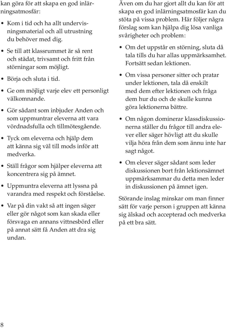 Gör sådant som inbjuder Anden och som uppmuntrar eleverna att vara vördnadsfulla och tillmötesgående. Tyck om eleverna och hjälp dem att känna sig väl till mods inför att medverka.
