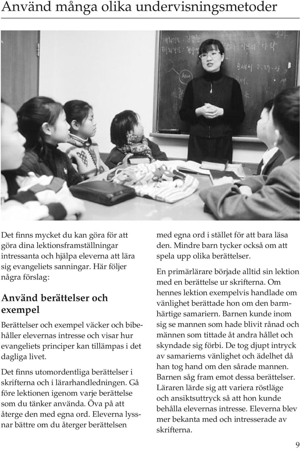 Det finns utomordentliga berättelser i skrifterna och i lärarhandledningen. Gå före lektionen igenom varje berättelse som du tänker använda. Öva på att återge den med egna ord.