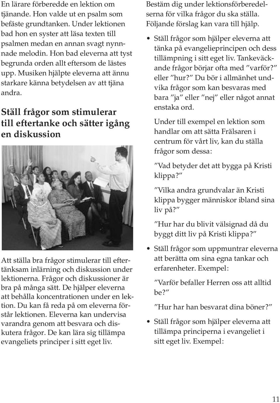 Ställ frågor som stimulerar till eftertanke och sätter igång en diskussion Bestäm dig under lektionsförberedelserna för vilka frågor du ska ställa. Följande förslag kan vara till hjälp.