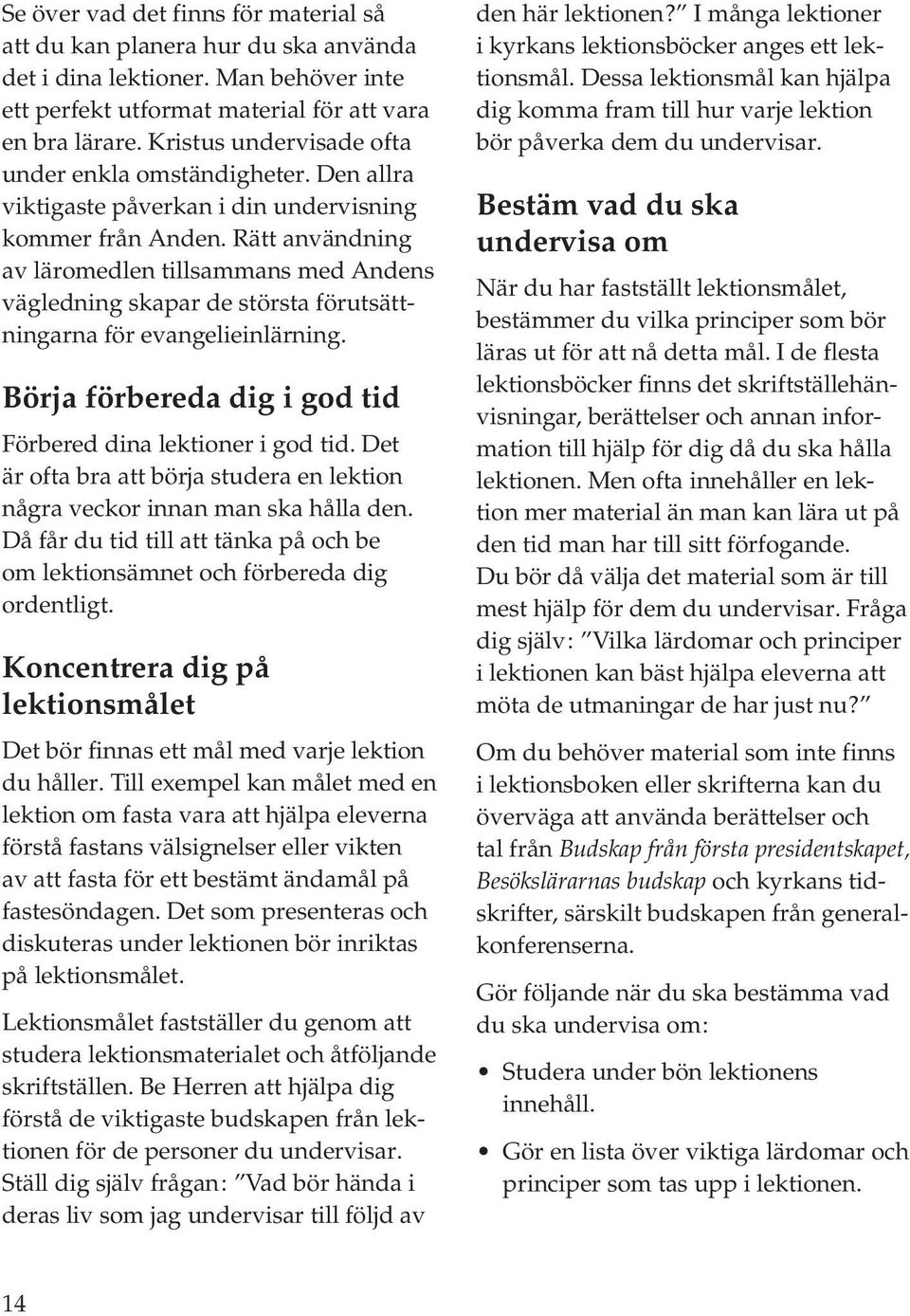Rätt användning av läromedlen tillsammans med Andens vägledning skapar de största förutsättningarna för evangelieinlärning. Börja förbereda dig i god tid Förbered dina lektioner i god tid.