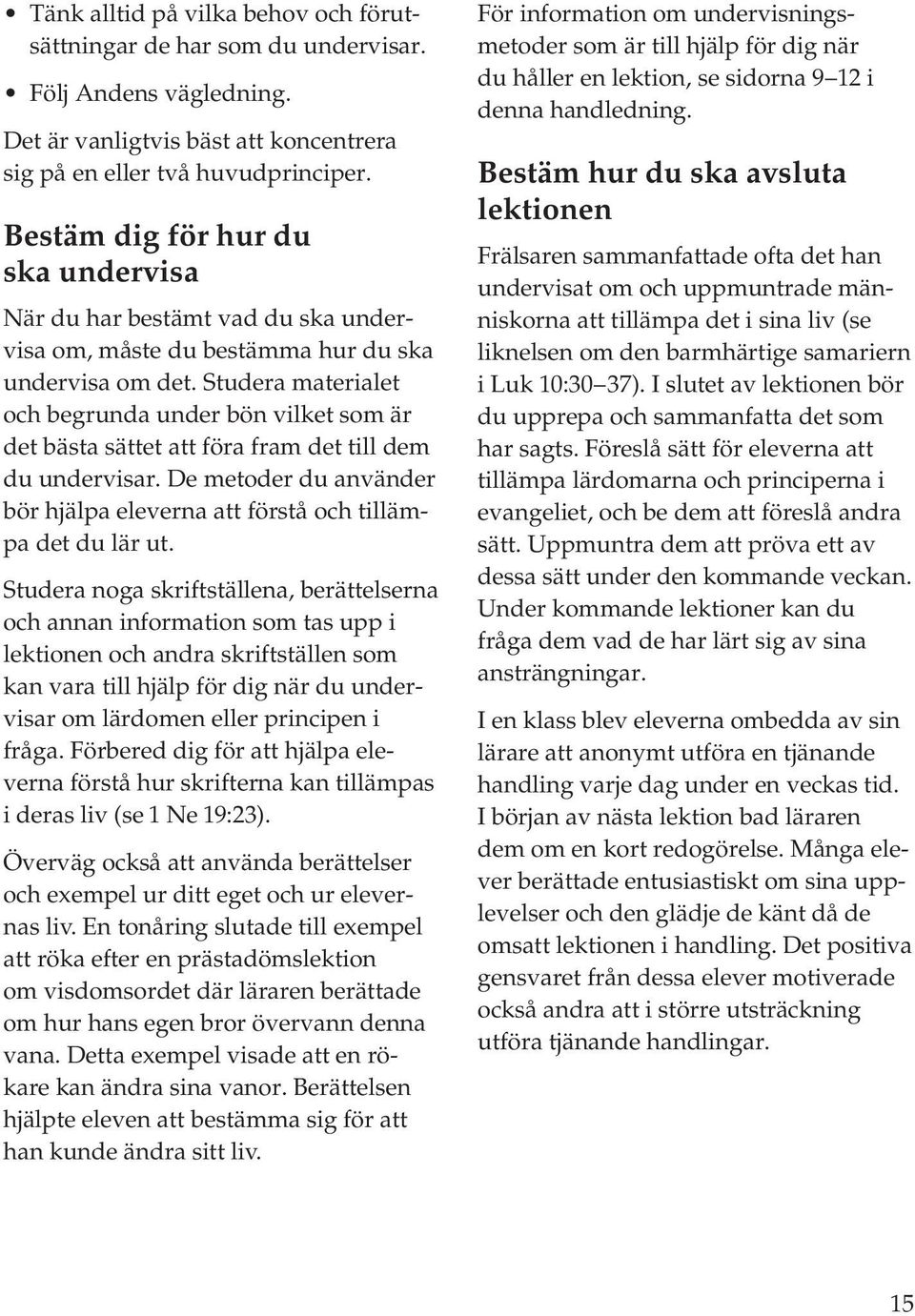 Studera materialet och begrunda under bön vilket som är det bästa sättet att föra fram det till dem du undervisar. De metoder du använder bör hjälpa eleverna att förstå och tillämpa det du lär ut.
