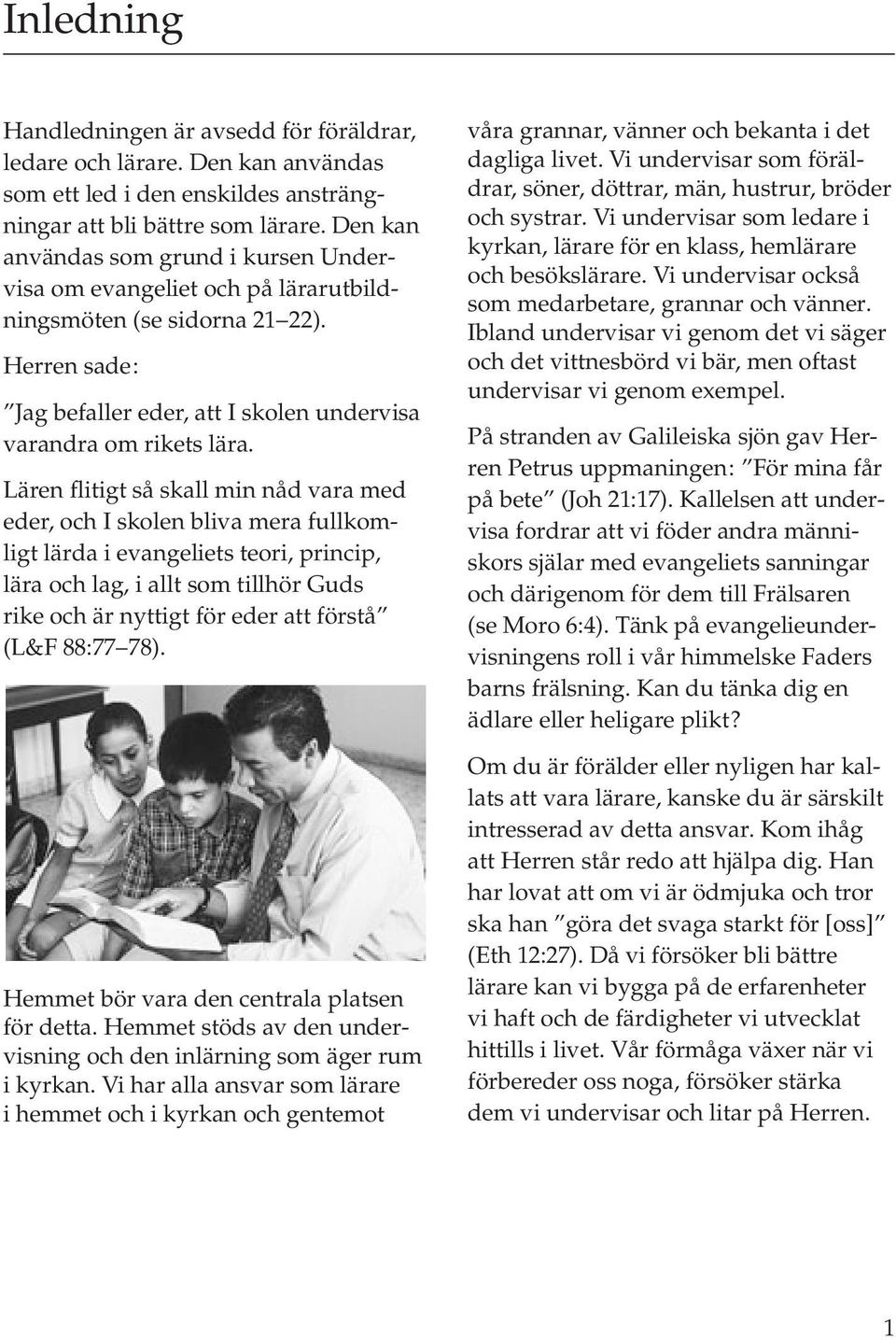 Lären flitigt så skall min nåd vara med eder, och I skolen bliva mera fullkomligt lärda i evangeliets teori, princip, lära och lag, i allt som tillhör Guds rike och är nyttigt för eder att förstå