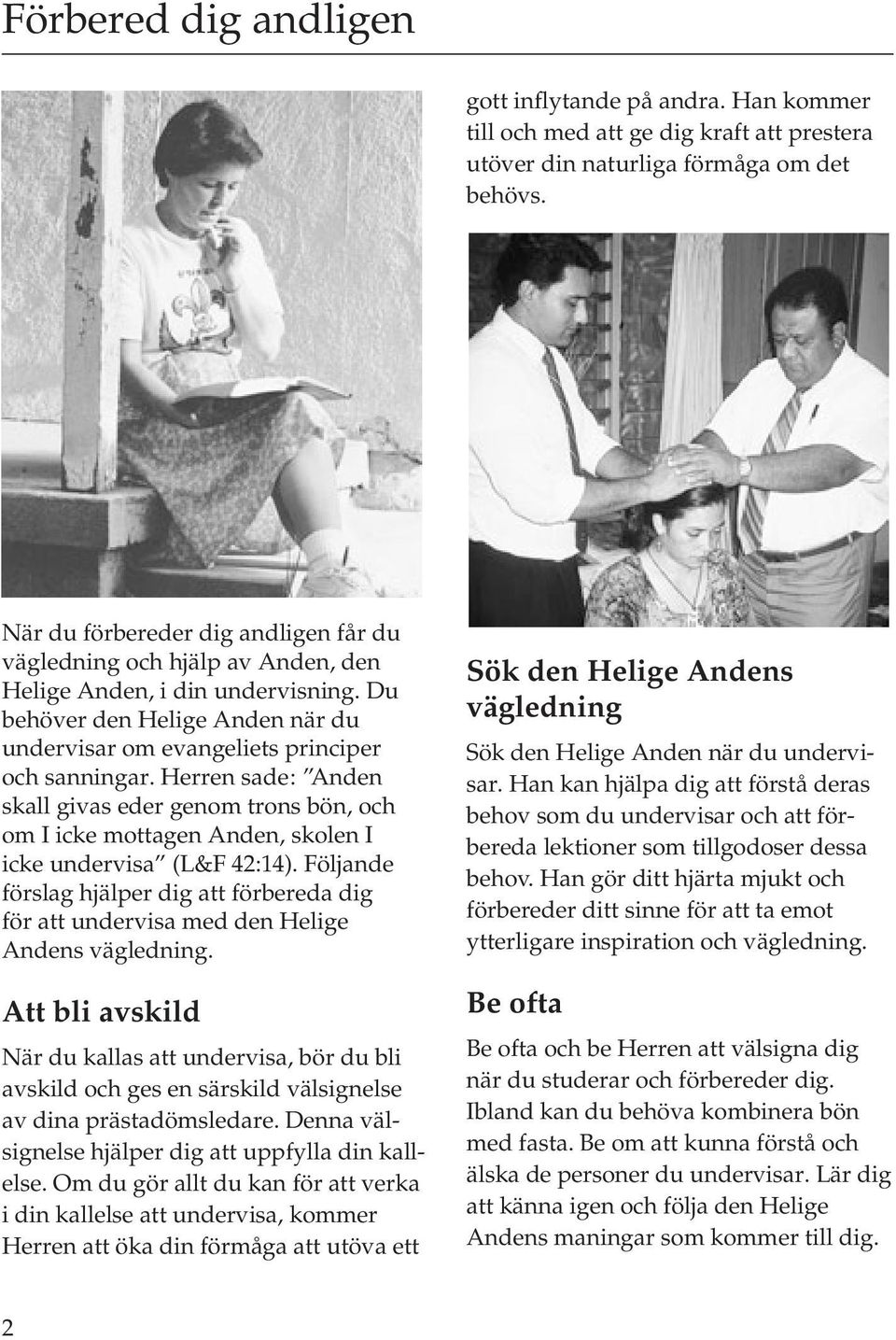Herren sade: Anden skall givas eder genom trons bön, och om I icke mottagen Anden, skolen I icke undervisa (L&F 42:14).