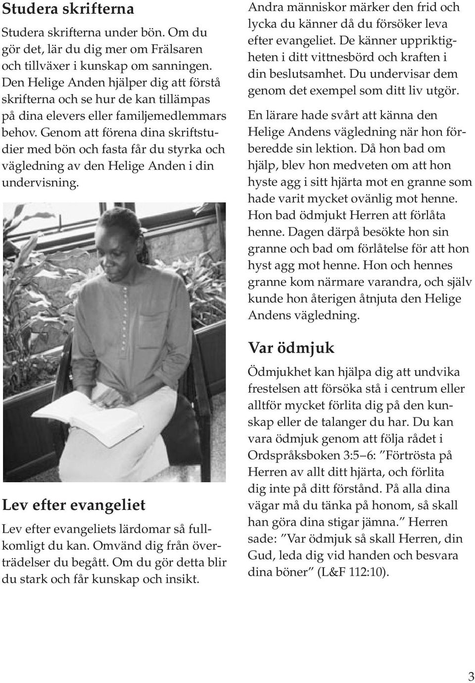 Genom att förena dina skriftstudier med bön och fasta får du styrka och vägledning av den Helige Anden i din undervisning. Lev efter evangeliet Lev efter evangeliets lärdomar så fullkomligt du kan.