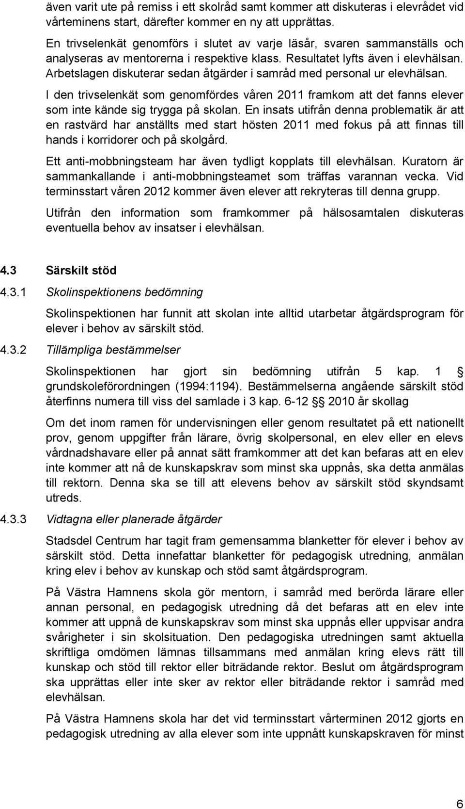 Arbetslagen diskuterar sedan åtgärder i samråd med personal ur elevhälsan. I den trivselenkät som genomfördes våren 2011 framkom att det fanns elever som inte kände sig trygga på skolan.