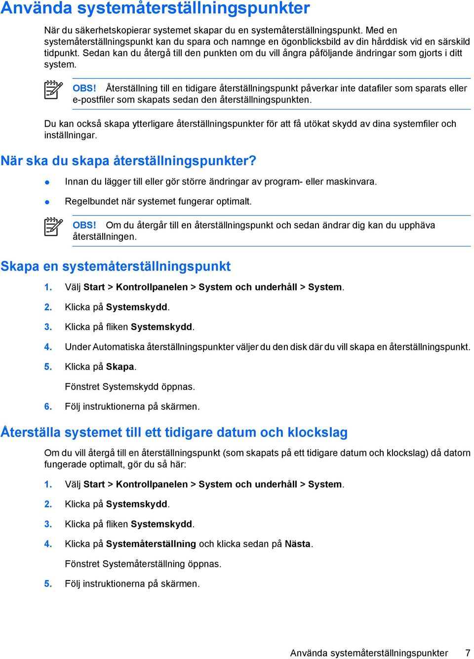 Sedan kan du återgå till den punkten om du vill ångra påföljande ändringar som gjorts i ditt system. OBS!