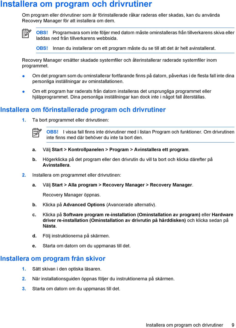 Innan du installerar om ett program måste du se till att det är helt avinstallerat. Recovery Manager ersätter skadade systemfiler och återinstallerar raderade systemfiler inom programmet.