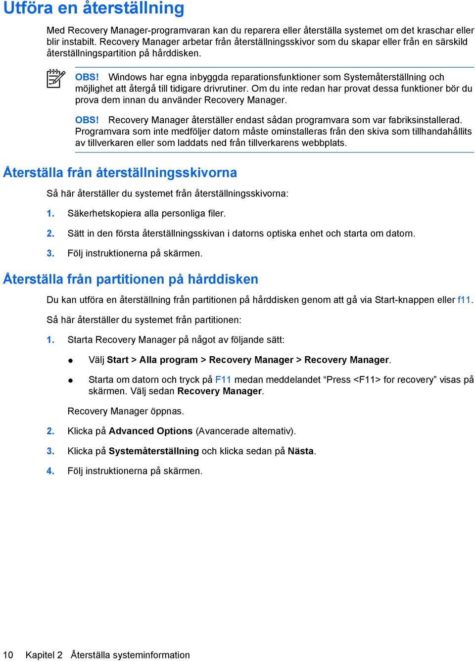 Windows har egna inbyggda reparationsfunktioner som Systemåterställning och möjlighet att återgå till tidigare drivrutiner.
