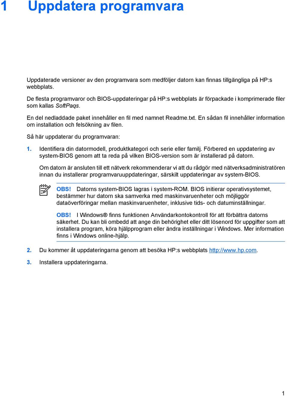En sådan fil innehåller information om installation och felsökning av filen. Så här uppdaterar du programvaran: 1. Identifiera din datormodell, produktkategori och serie eller familj.