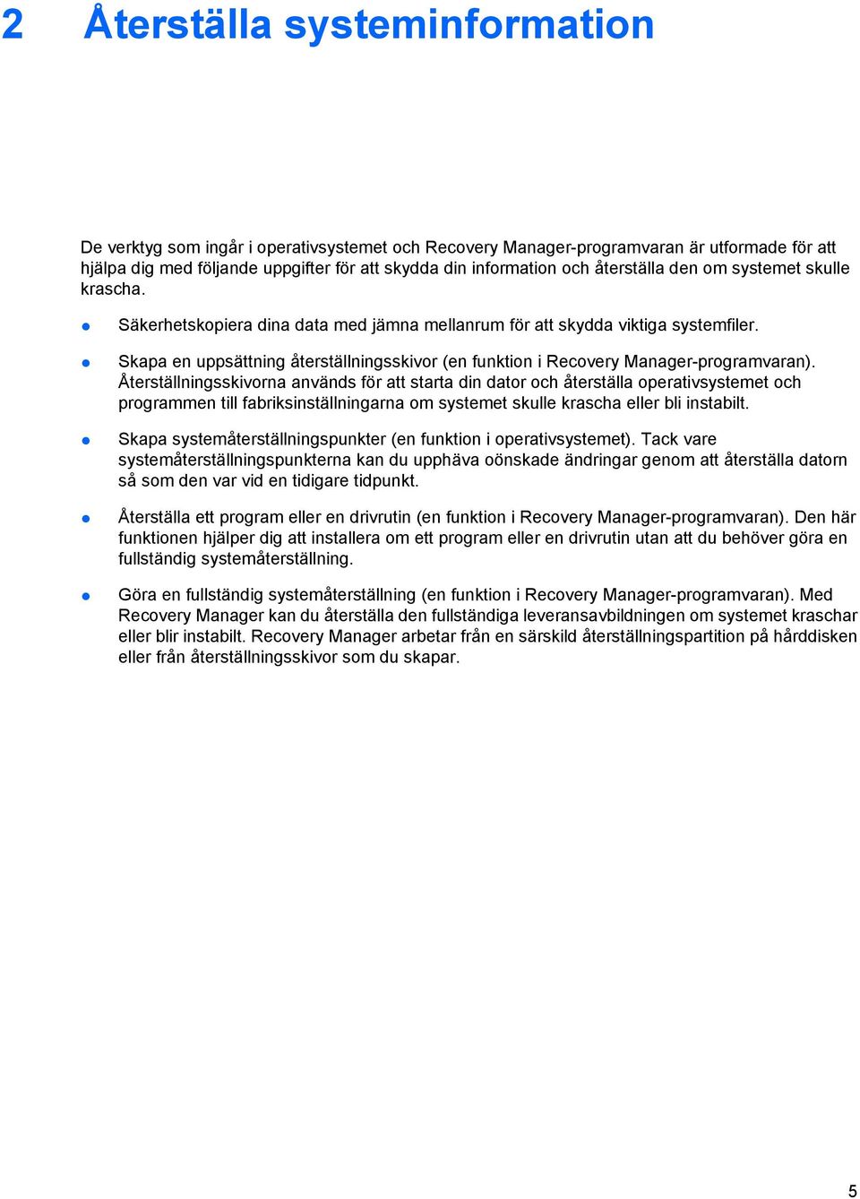 Skapa en uppsättning återställningsskivor (en funktion i Recovery Manager-programvaran).