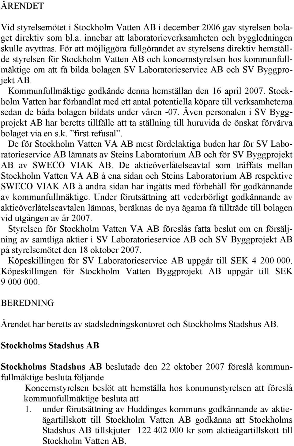 Byggprojekt AB. Kommunfullmäktige godkände denna hemställan den 16 april 2007.