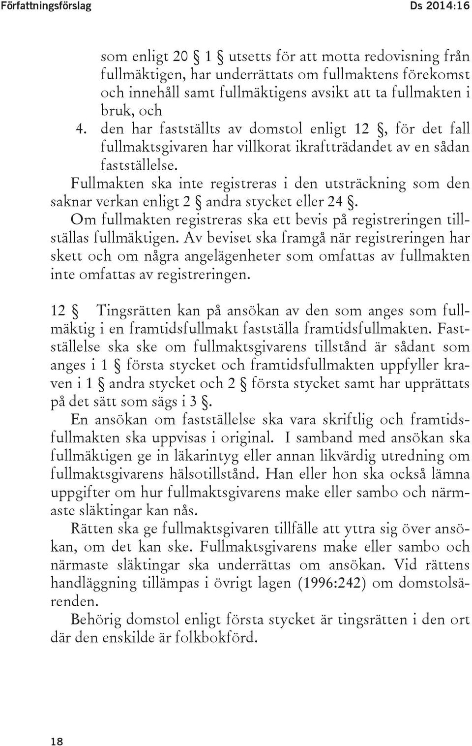 Fullmakten ska inte registreras i den utsträckning som den saknar verkan enligt 2 andra stycket eller 24. Om fullmakten registreras ska ett bevis på registreringen tillställas fullmäktigen.