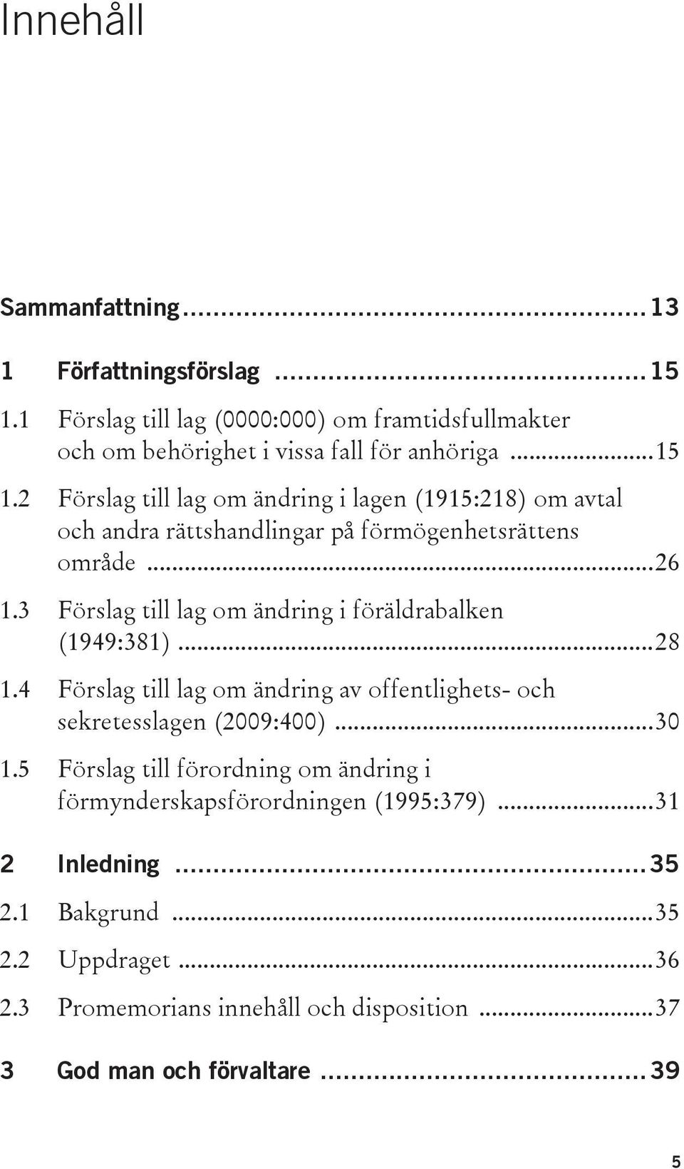 2 Förslag till lag om ändring i lagen (1915:218) om avtal och andra rättshandlingar på förmögenhetsrättens område... 26 1.