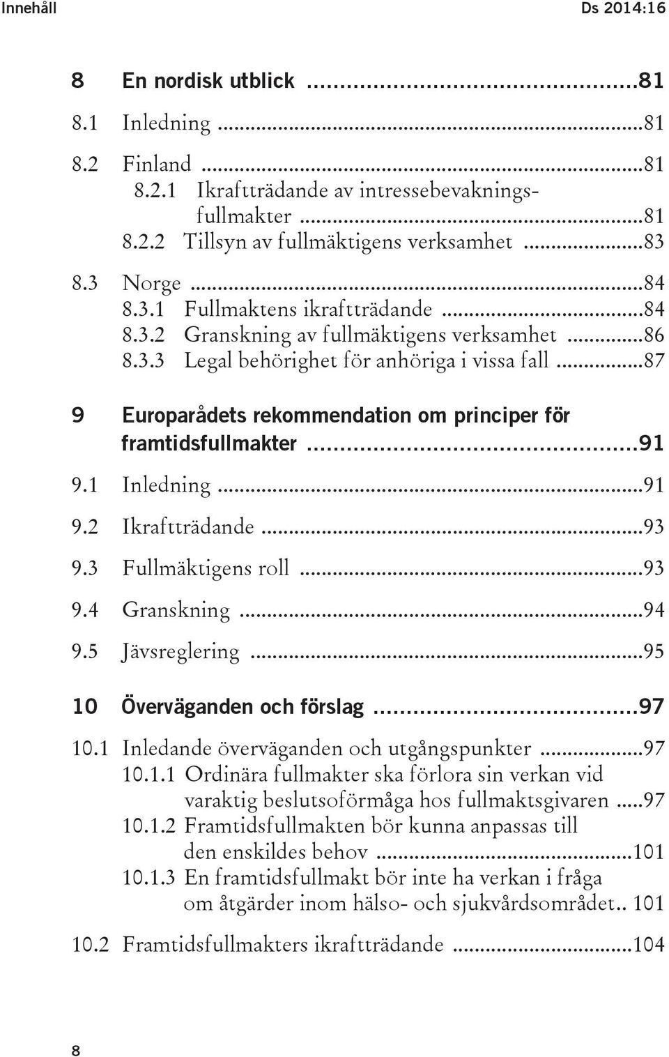 .. 87 9 Europarådets rekommendation om principer för framtidsfullmakter... 91 9.1 Inledning... 91 9.2 Ikraftträdande... 93 9.3 Fullmäktigens roll... 93 9.4 Granskning... 94 9.5 Jävsreglering.