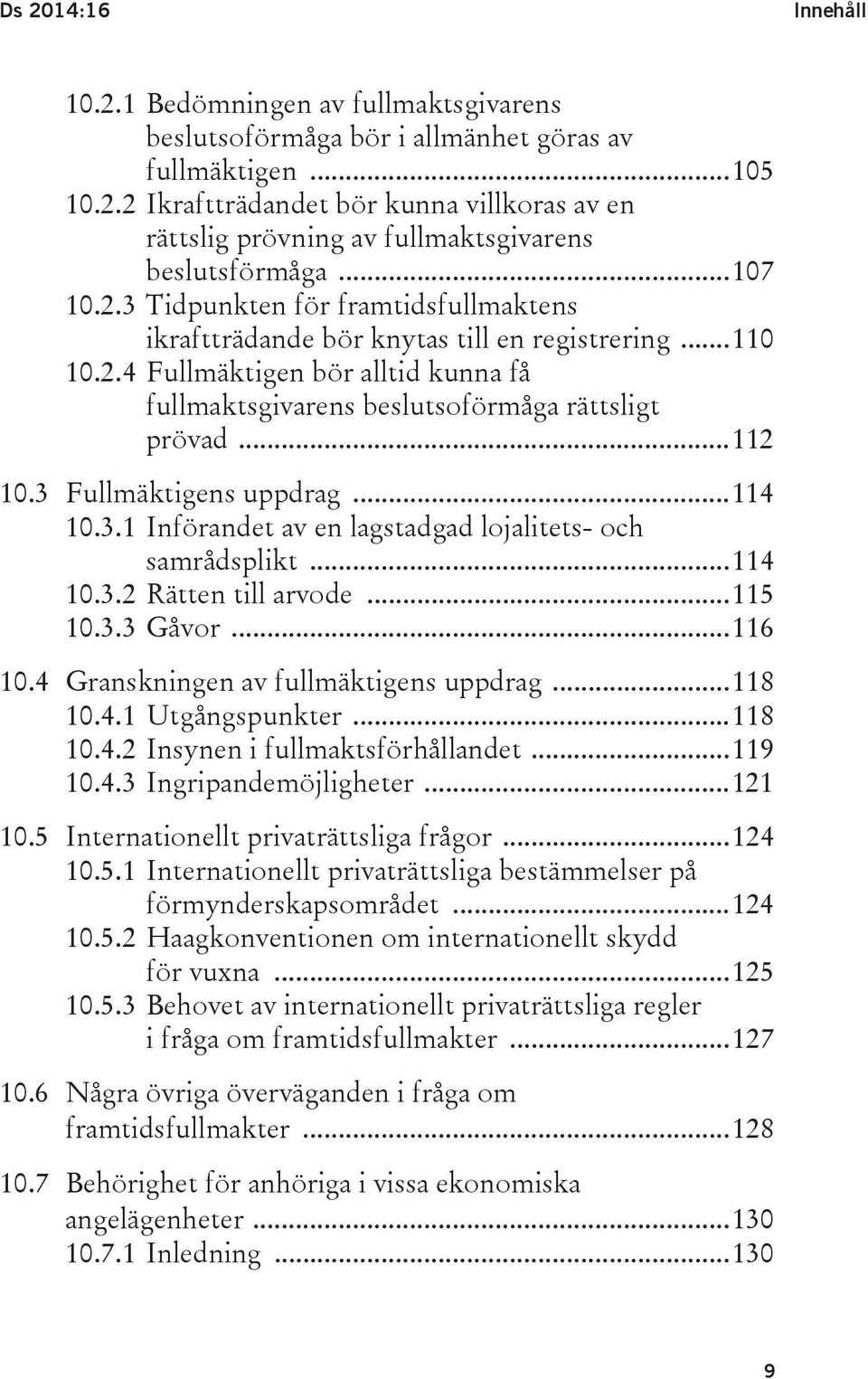 .. 112 10.3 Fullmäktigens uppdrag... 114 10.3.1 Införandet av en lagstadgad lojalitets- och samrådsplikt... 114 10.3.2 Rätten till arvode... 115 10.3.3 Gåvor... 116 10.