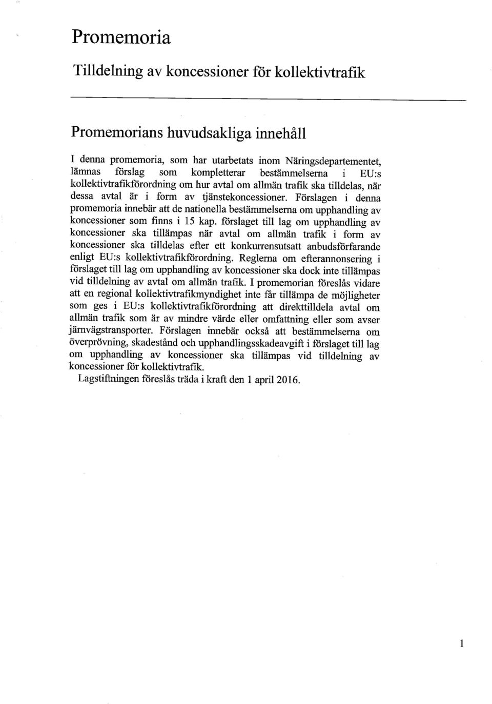 Förslagen i denna promemoria innebär att de nationella bestämmelserna om upphandling av koncessioner som finns i 15 kap.