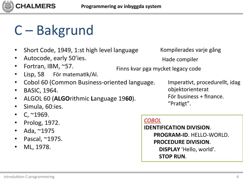 ALGOL 60 (ALGOrithmic Language 1960). Simula, 60:ies. C, ~1969. Prolog, 1972. Ada, ~1975 Pascal, ~1975. ML, 1978.