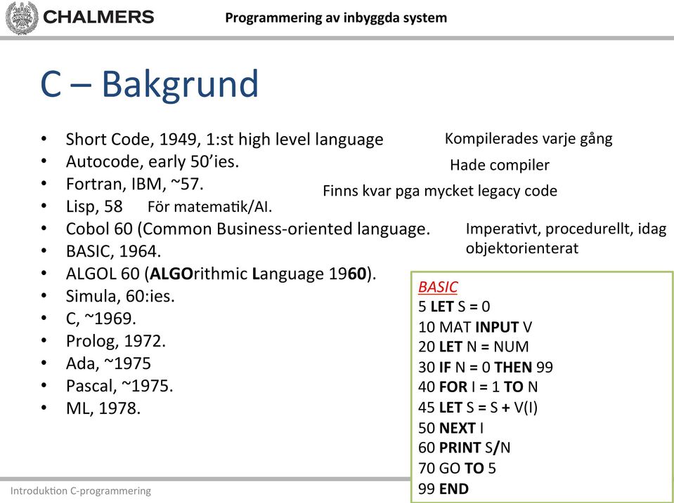 ALGOL 60 (ALGOrithmic Language 1960). Simula, 60:ies. C, ~1969. Prolog, 1972. Ada, ~1975 Pascal, ~1975. ML, 1978.