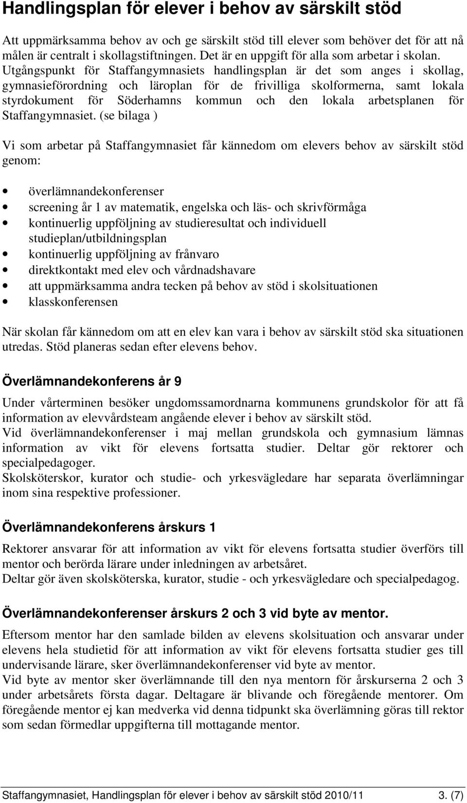 Utgångspunkt för Staffangymnasiets handlingsplan är det som anges i skollag, gymnasieförordning och läroplan för de frivilliga skolformerna, samt lokala styrdokument för Söderhamns kommun och den