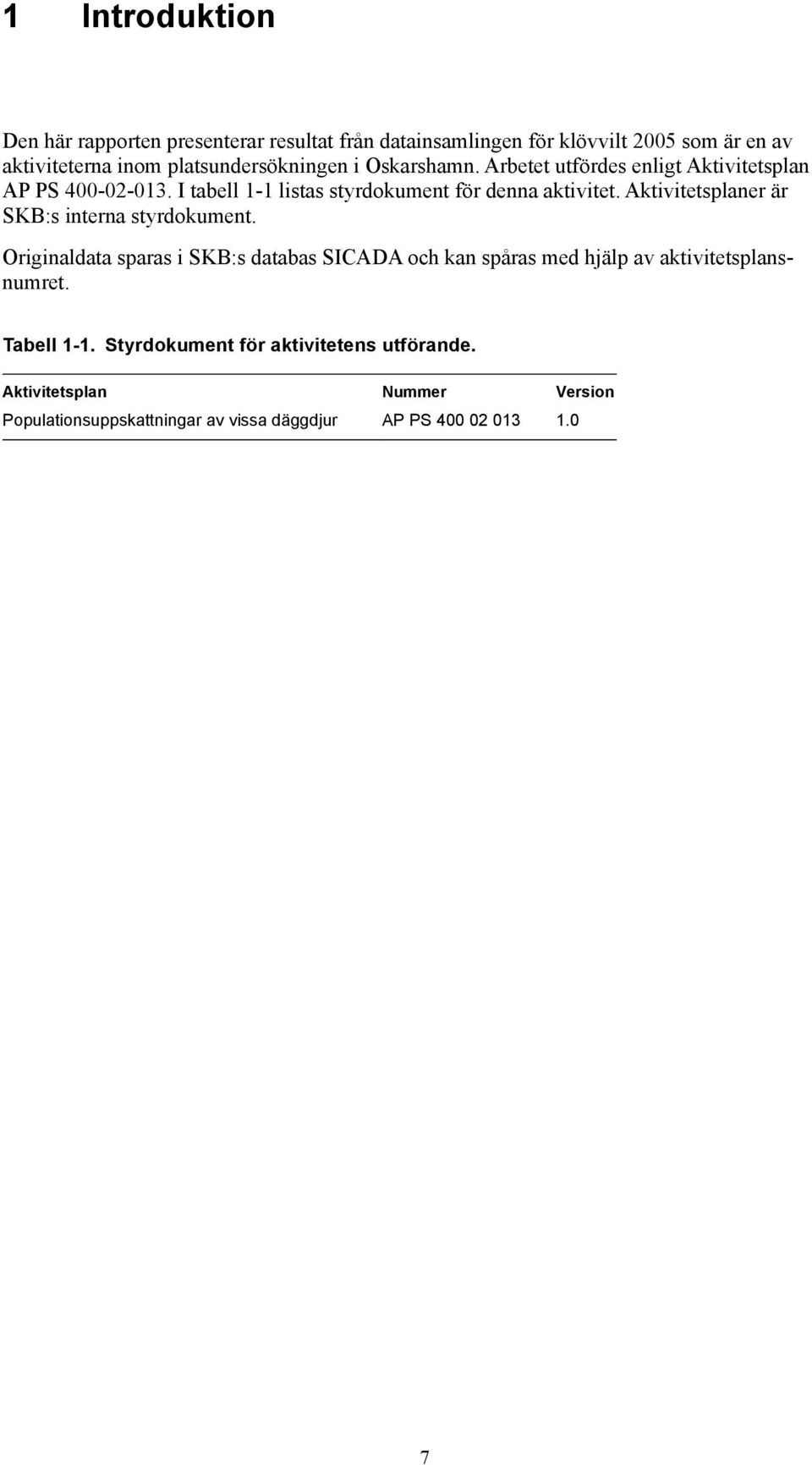 I tabell 1-1 listas styrdokument för denna aktivitet. Aktivitetsplaner är SKB:s interna styrdokument.