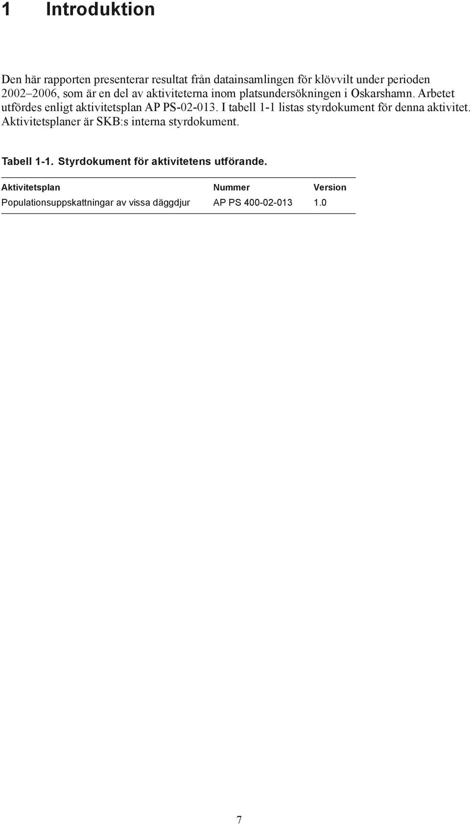 I tabell 1-1 listas styrdokument för denna aktivitet. Aktivitetsplaner är SKB:s interna styrdokument. Tabell 1 1.