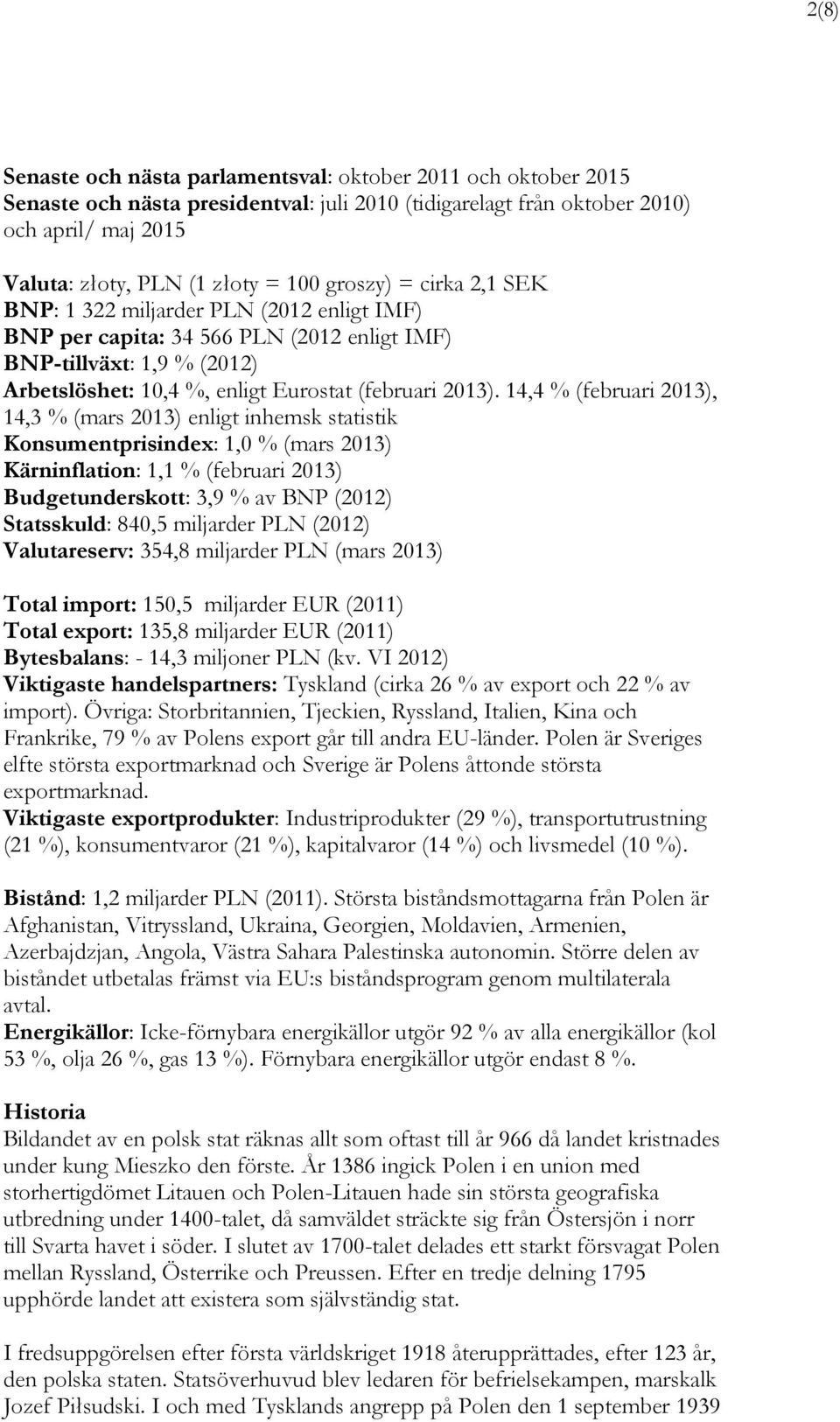 14,4 % (februari 2013), 14,3 % (mars 2013) enligt inhemsk statistik Konsumentprisindex: 1,0 % (mars 2013) Kärninflation: 1,1 % (februari 2013) Budgetunderskott: 3,9 % av BNP (2012) Statsskuld: 840,5