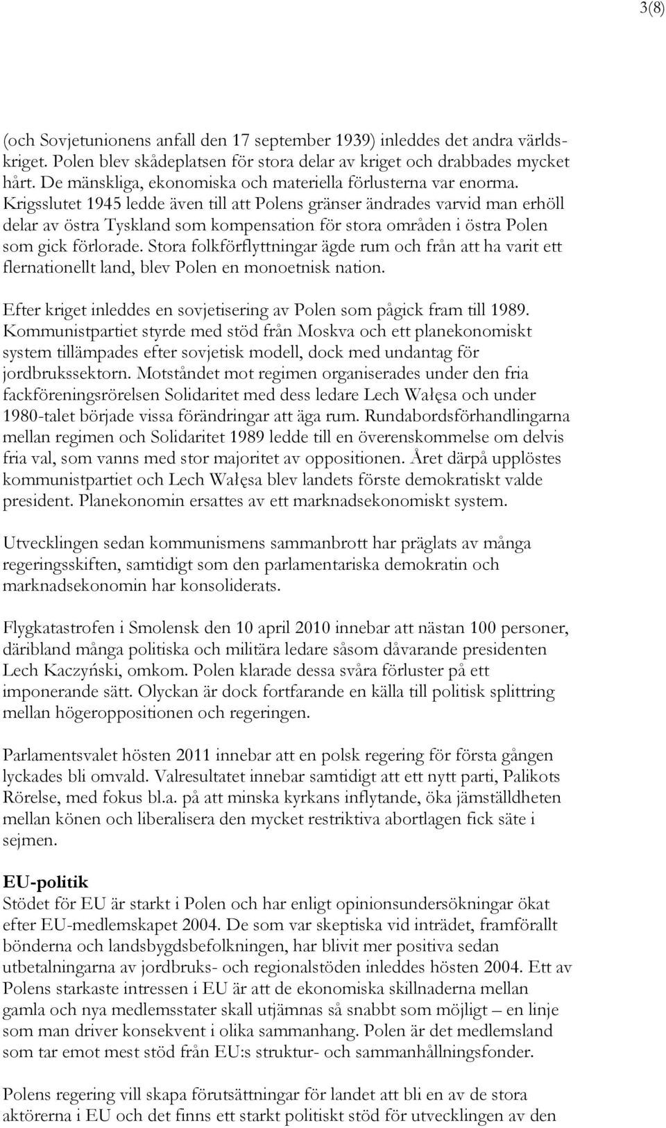 Krigsslutet 1945 ledde även till att Polens gränser ändrades varvid man erhöll delar av östra Tyskland som kompensation för stora områden i östra Polen som gick förlorade.
