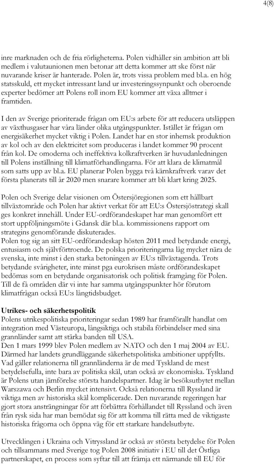 I den av Sverige prioriterade frågan om EU:s arbete för att reducera utsläppen av växthusgaser har våra länder olika utgångspunkter. Istället är frågan om energisäkerhet mycket viktig i Polen.