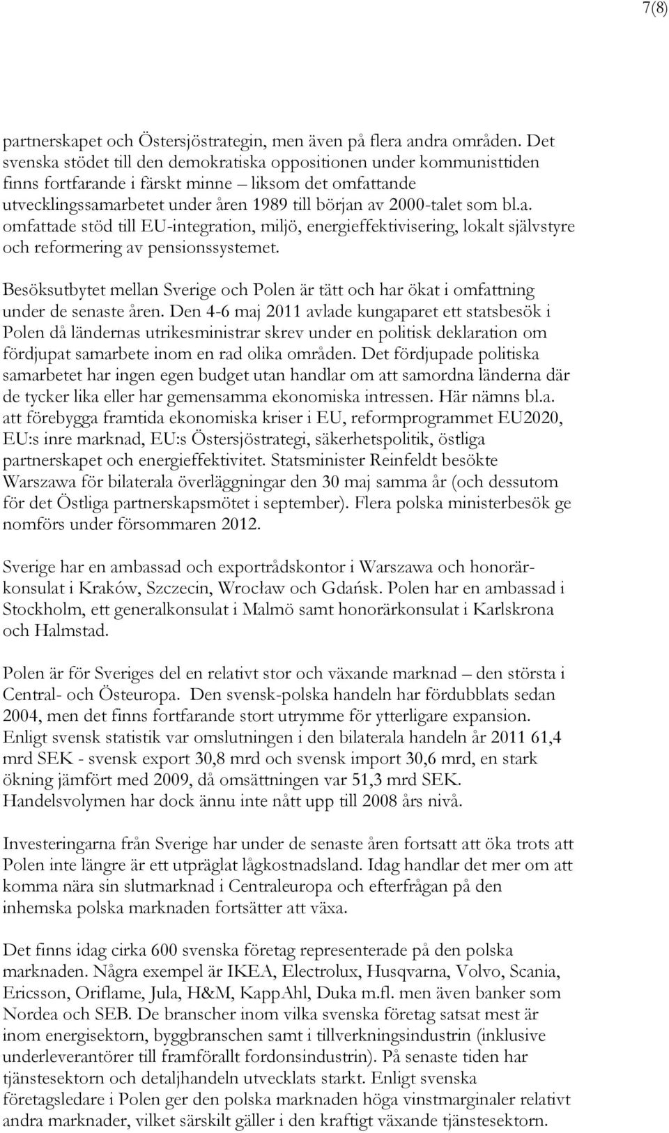bl.a. omfattade stöd till EU-integration, miljö, energieffektivisering, lokalt självstyre och reformering av pensionssystemet.