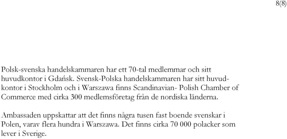 Chamber of Commerce med cirka 300 medlemsföretag från de nordiska länderna.