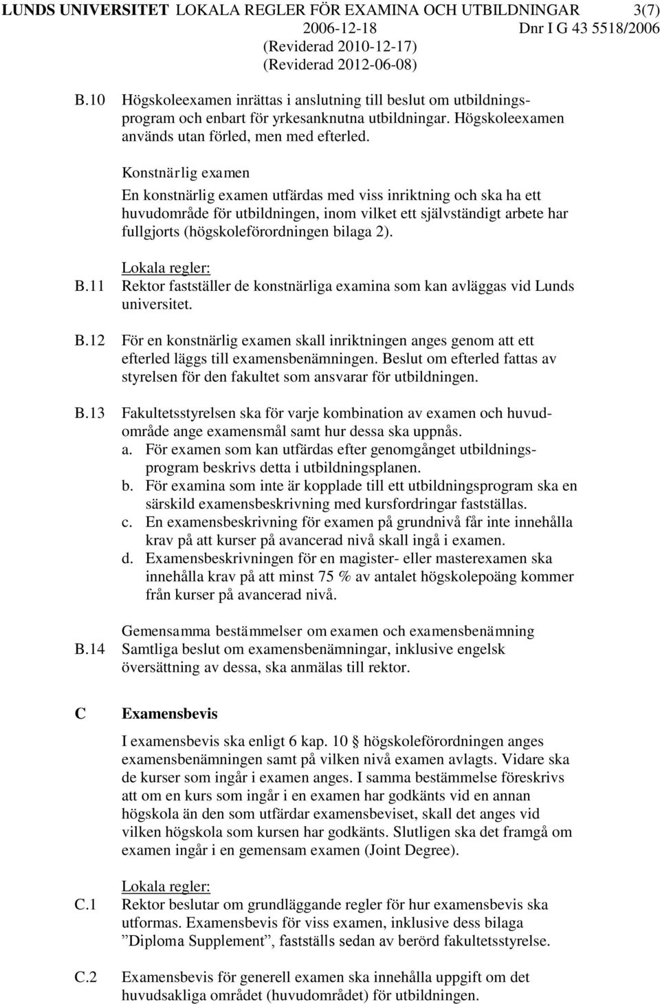 Konstnärlig examen En konstnärlig examen utfärdas med viss inriktning och ska ha ett huvudområde för utbildningen, inom vilket ett självständigt arbete har fullgjorts (högskoleförordningen bilaga 2).