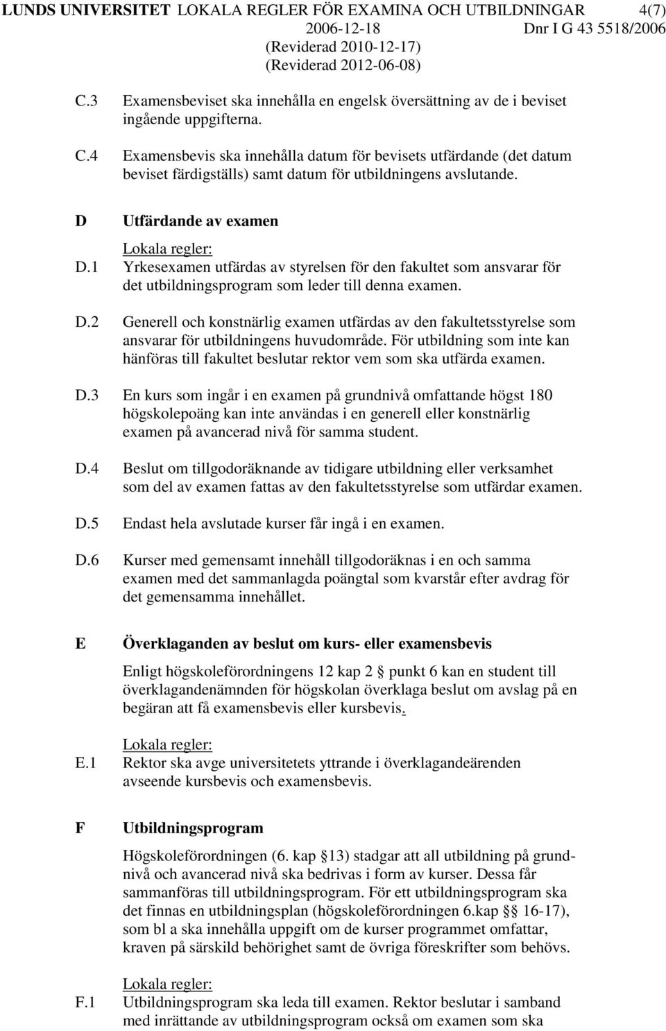 För utbildning som inte kan hänföras till fakultet beslutar rektor vem som ska utfärda examen. D.