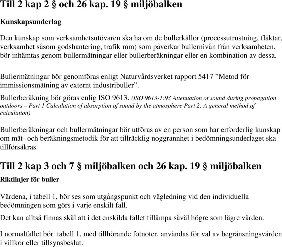 verksamheten, bör inhämtas genom bullermätningar eller bullerberäkningar eller en kombination av dessa.