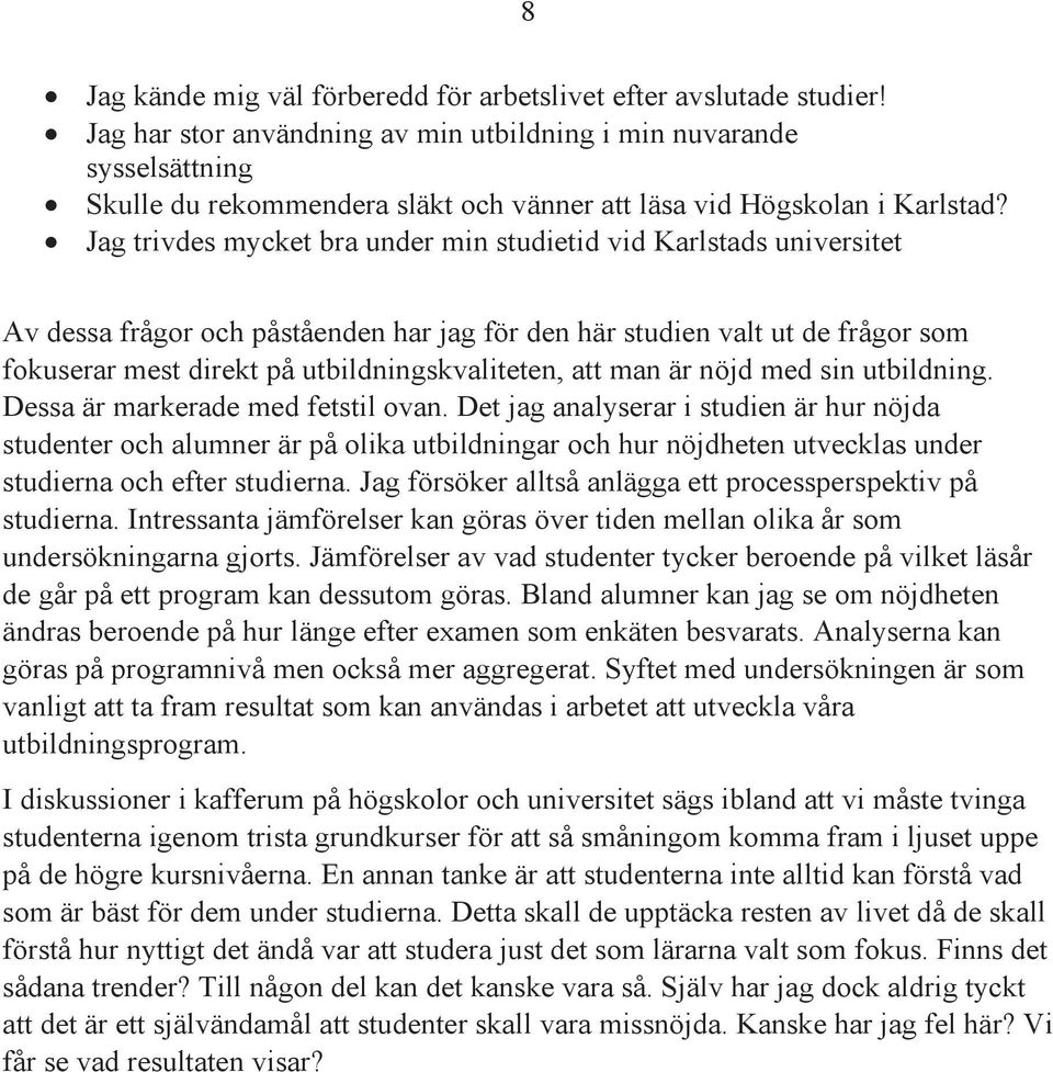 Jag trivdes mycket bra under min studietid vid Karlstads universitet Av dessa frågor och påståenden har jag för den här studien valt ut de frågor som fokuserar mest direkt på utbildningskvaliteten,