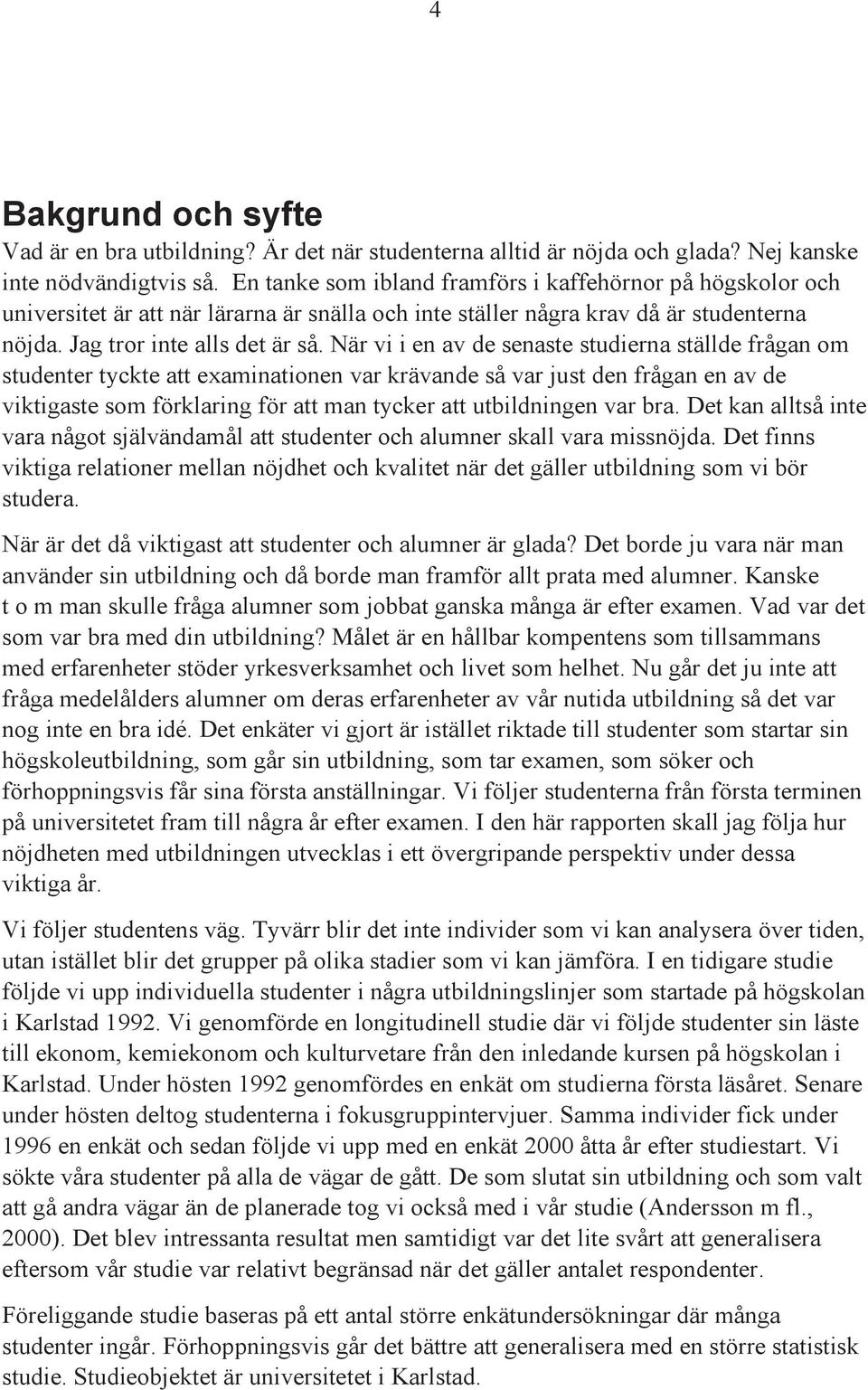När vi i en av de senaste studierna ställde frågan om studenter tyckte att examinationen var krävande så var just den frågan en av de viktigaste som förklaring för att man tycker att utbildningen var
