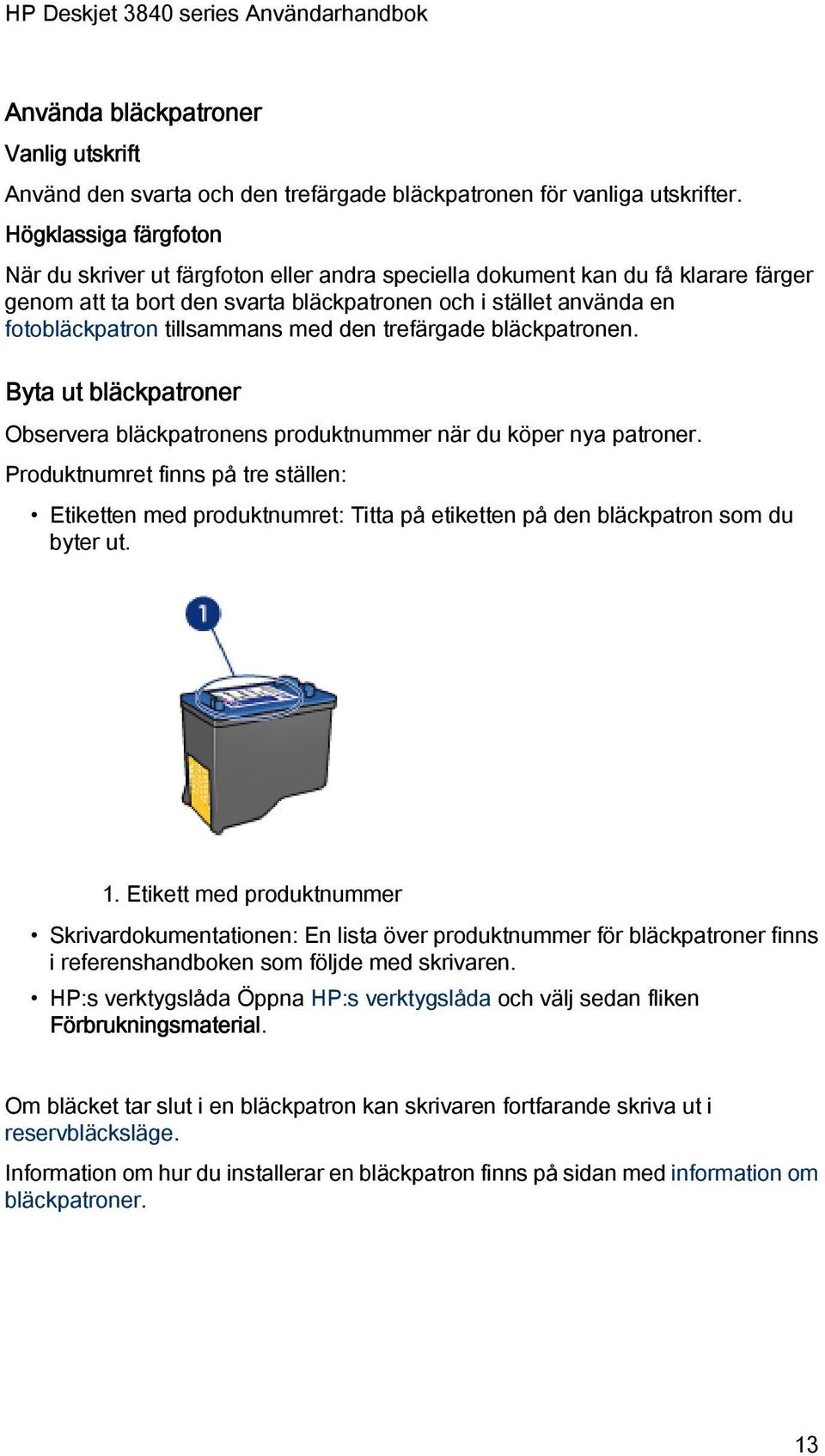 tillsammans med den trefärgade bläckpatronen. Byta ut bläckpatroner Observera bläckpatronens produktnummer när du köper nya patroner.