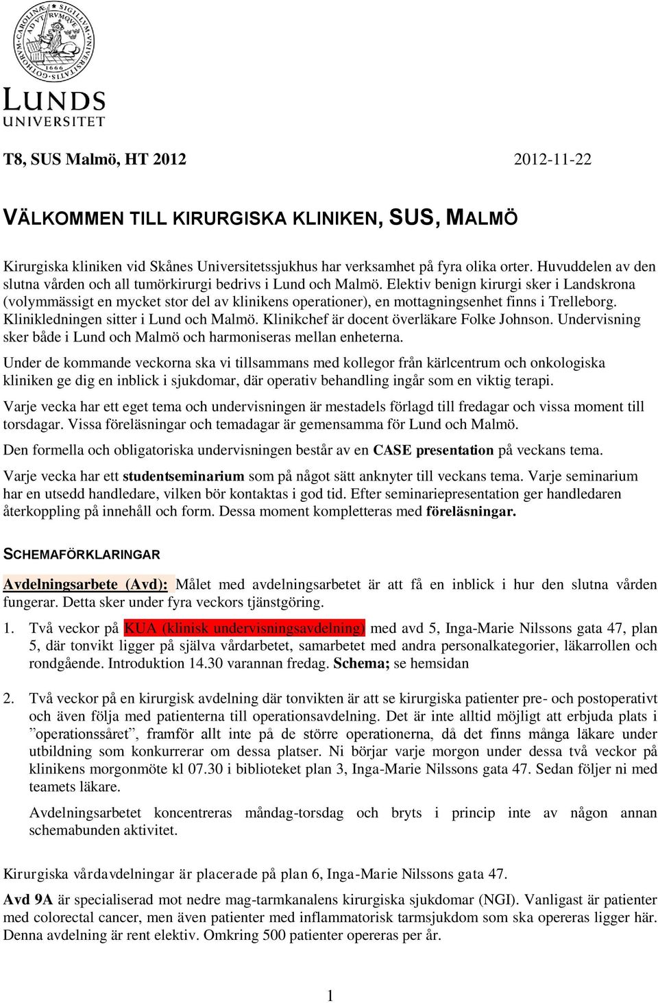 Elektiv benign kirurgi sker i Landskrona (volymmässigt en mycket stor del av klinikens operationer), en mottagningsenhet finns i Trelleborg. Klinikledningen sitter i Lund och Malmö.