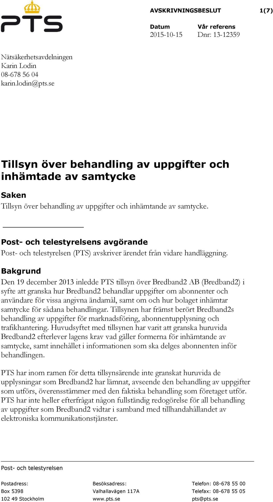 Post- och telestyrelsens avgörande Post- och telestyrelsen (PTS) avskriver ärendet från vidare handläggning.