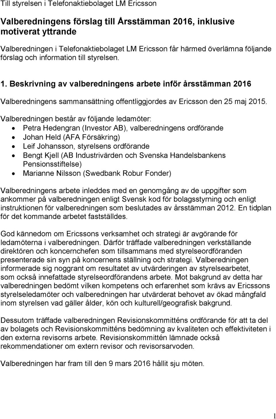 Valberedningen består av följande ledamöter: Petra Hedengran (Investor AB), valberedningens ordförande Johan Held (AFA Försäkring) Leif Johansson, styrelsens ordförande Bengt Kjell (AB Industrivärden